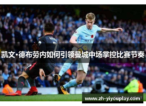 凯文·德布劳内如何引领曼城中场掌控比赛节奏