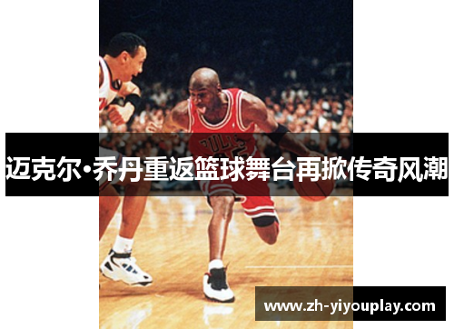 迈克尔·乔丹重返篮球舞台再掀传奇风潮